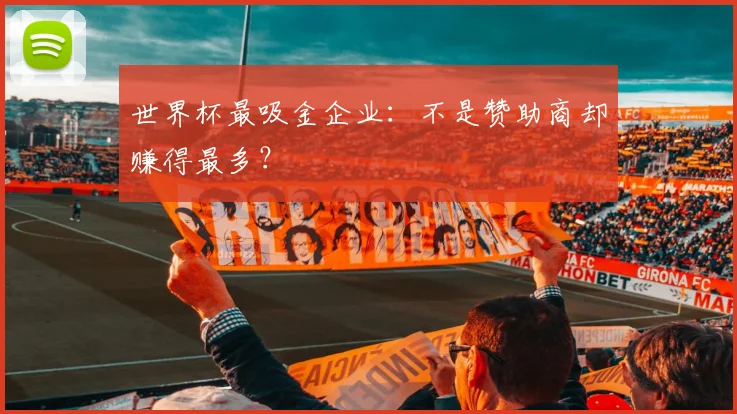 世界杯最吸金企业：不是赞助商却赚得最多？